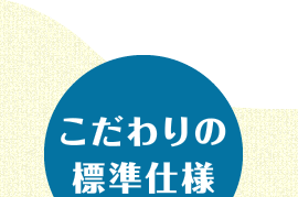 こだわりの標準仕様
