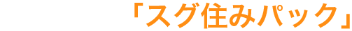 セットプラン「スグ住みパック」