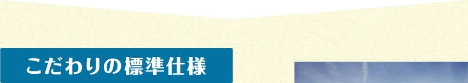 こだわりの標準仕様